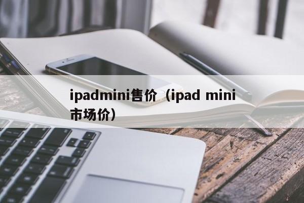 ipadmini售价（ipad mini市场价）